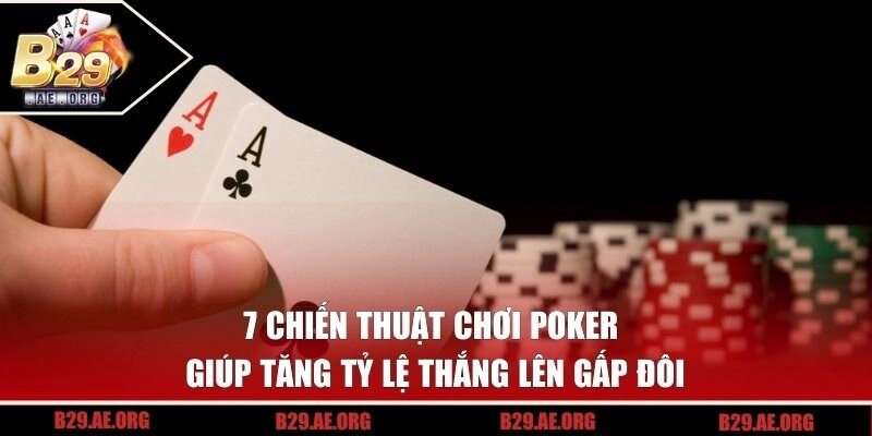 7 Chiến Thuật Chơi Poker Giúp Tăng Tỷ Lệ Thắng Lên Gấp Đôi