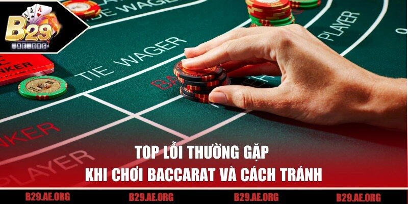 Top Lỗi Thường Gặp Khi Chơi Baccarat Và Cách Tránh