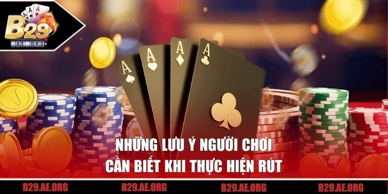 Những lưu ý người chơi cần biết khi thực hiện rút