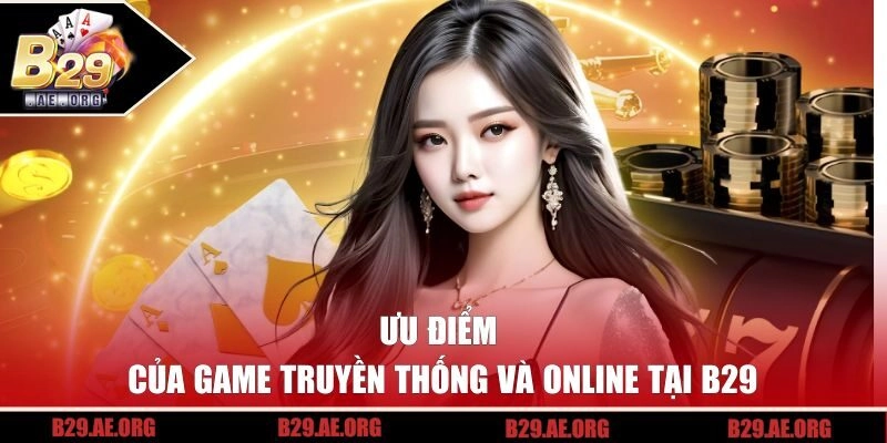 Ưu điểm của game truyền thống và online